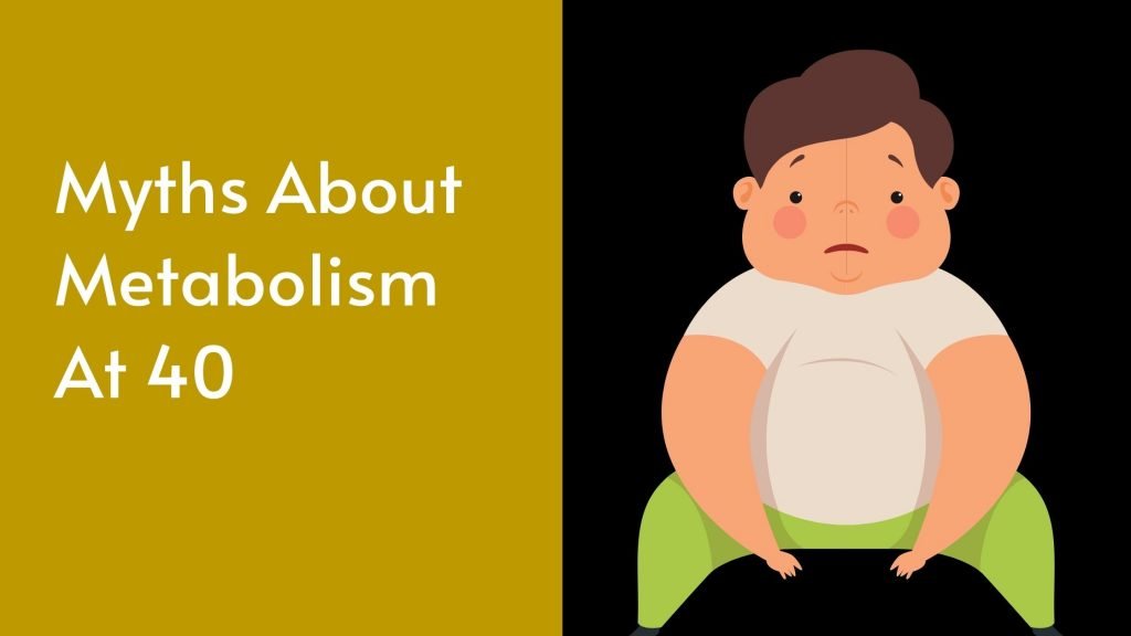 Myths About Metabolism At 40:  If You Are Going To Be Turning 40, Must Be Known About it.