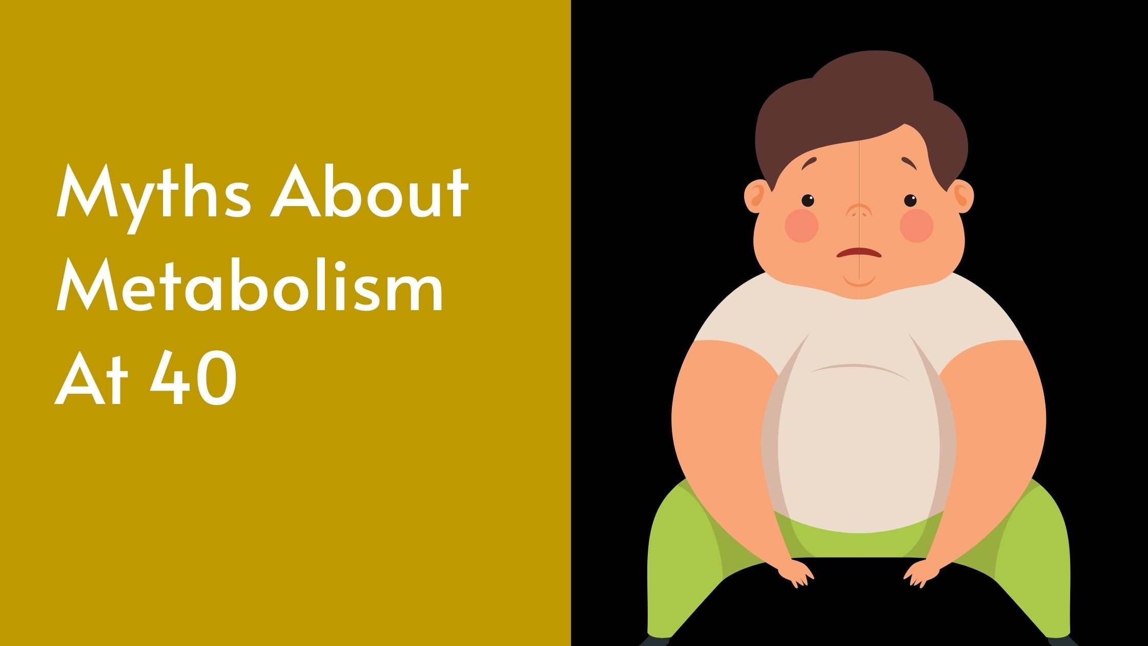 Myths About Metabolism At 40:  If You Are Going To Be Turning 40, Must Be Known About it.