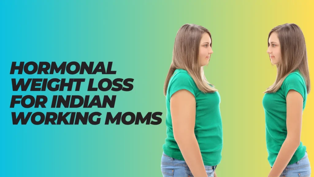 Hormonal Weight Loss for Indian Working Moms